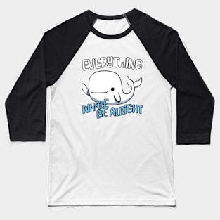 Everything Whale be alright - Everything will be alright Whale Baseball T-Shirt